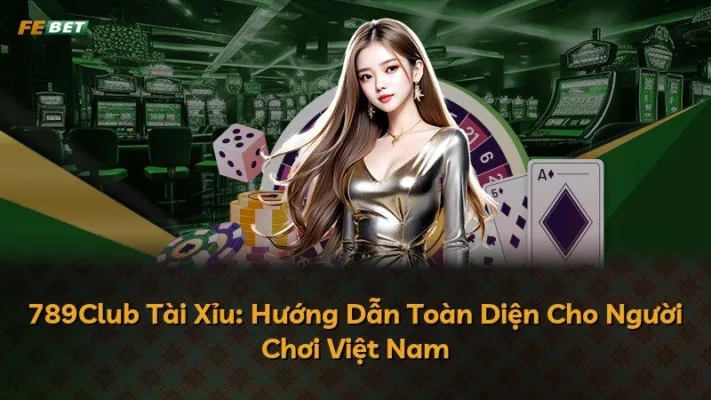 789Club Tài Xỉu: Hướng Dẫn Toàn Diện Cho Người Chơi Việt Nam