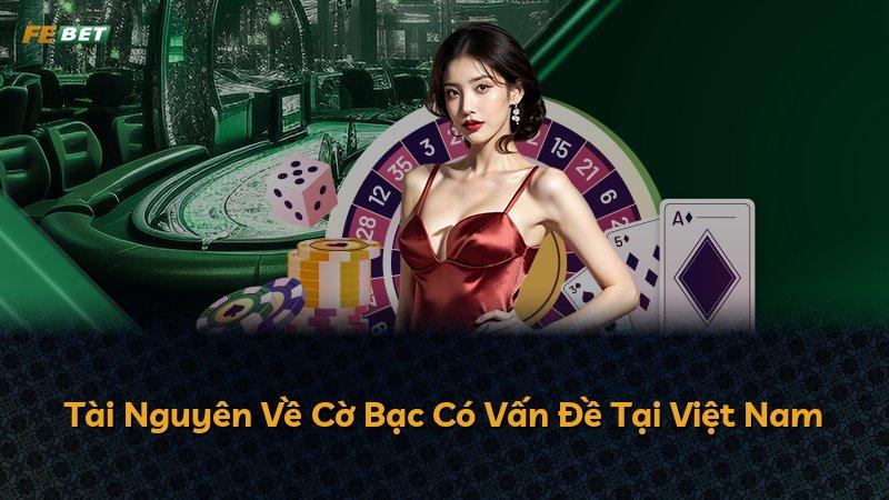 Tài Nguyên Về Cờ Bạc Có Vấn Đề Tại Việt Nam