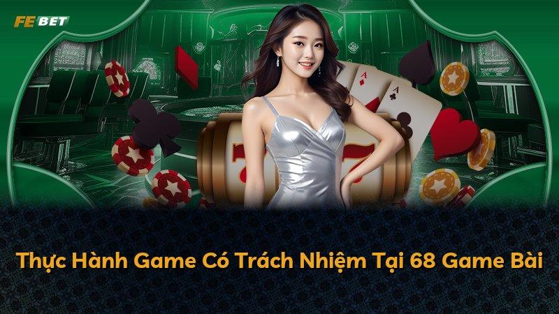 Thực Hành Game Có Trách Nhiệm Tại 68 Game Bài