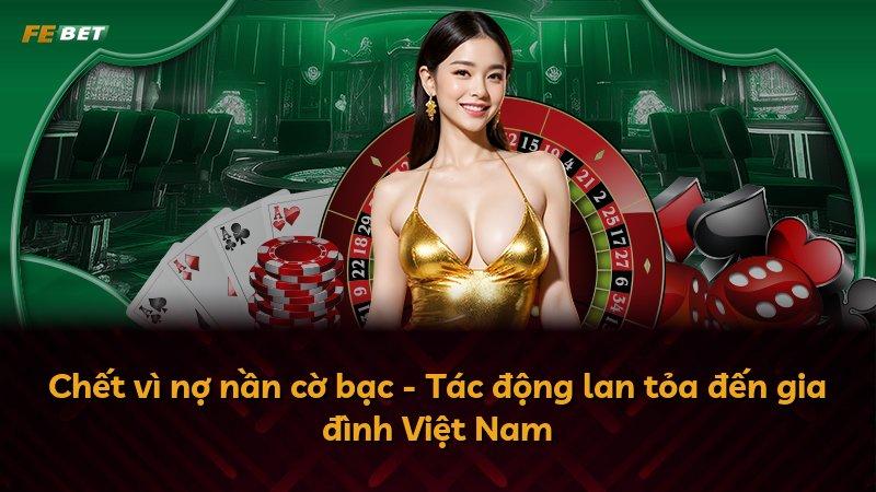 Chết vì nợ nần cờ bạc - Tác động lan tỏa đến gia đình Việt Nam