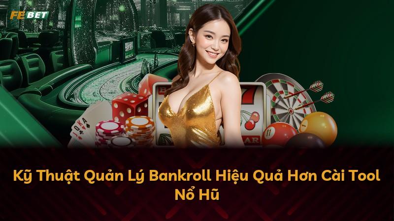 Kỹ Thuật Quản Lý Bankroll Hiệu Quả Hơn Cài Tool Nổ Hũ