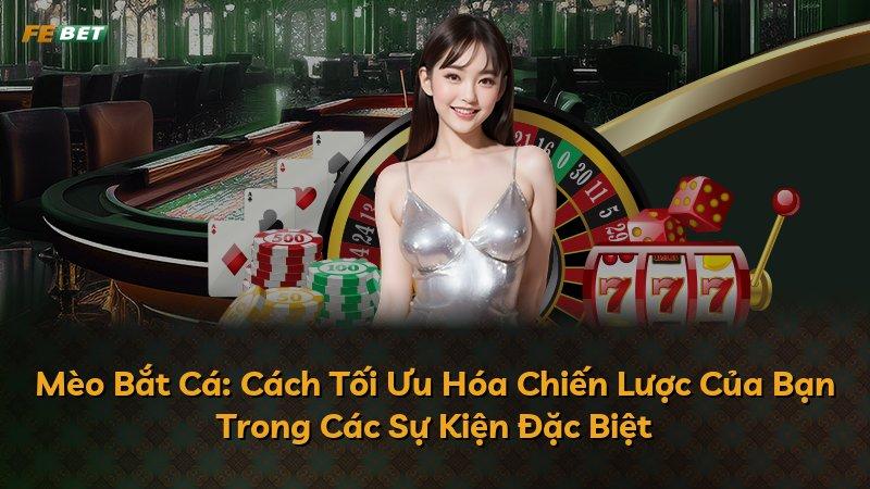 Mèo Bắt Cá: Cách Tối Ưu Hóa Chiến Lược Của Bạn Trong Các Sự Kiện Đặc Biệt