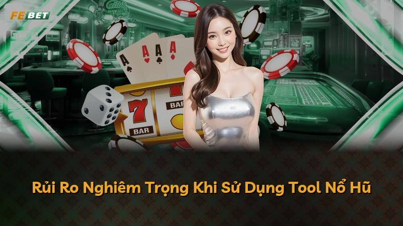 Rủi Ro Nghiêm Trọng Khi Sử Dụng Tool Nổ Hũ