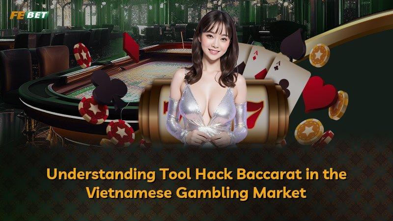 Understanding Tool Hack Baccarat in the Vietnamese Gambling Market