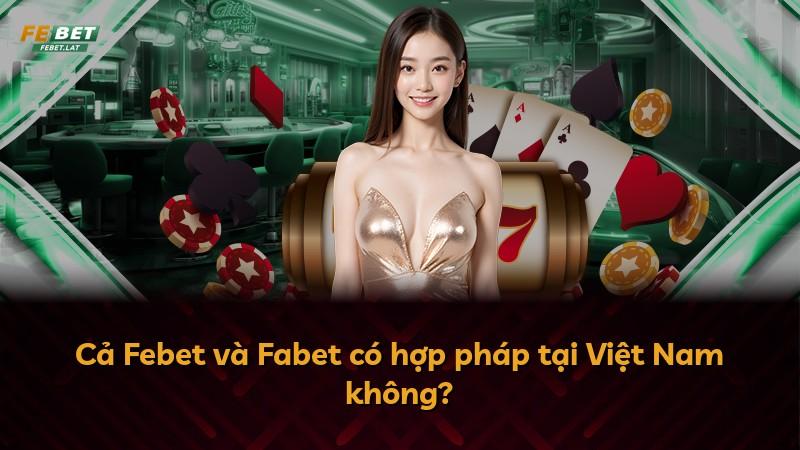 Cả Febet và Fabet có hợp pháp tại Việt Nam không?