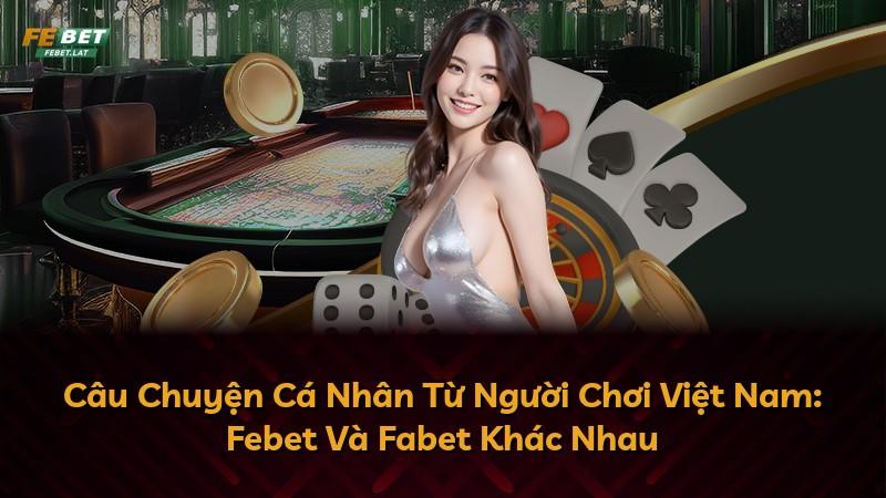 Câu Chuyện Cá Nhân Từ Người Chơi Việt Nam: Febet Và Fabet Khác Nhau