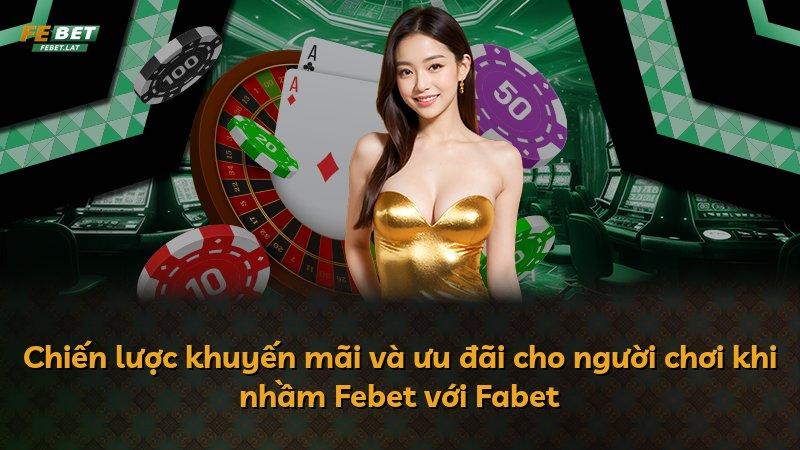 Chiến lược khuyến mãi và ưu đãi cho người chơi khi nhầm Febet với Fabet