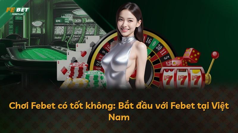 Chơi Febet có tốt không: Bắt đầu với Febet tại Việt Nam