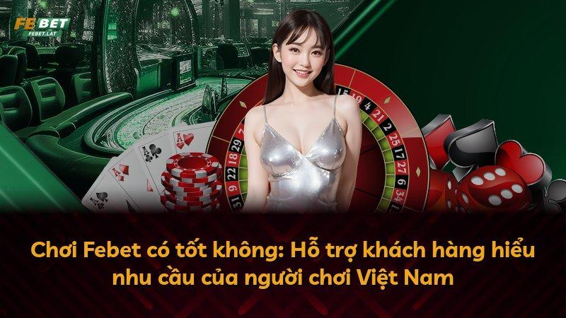 Chơi Febet có tốt không: Hỗ trợ khách hàng hiểu nhu cầu của người chơi Việt Nam