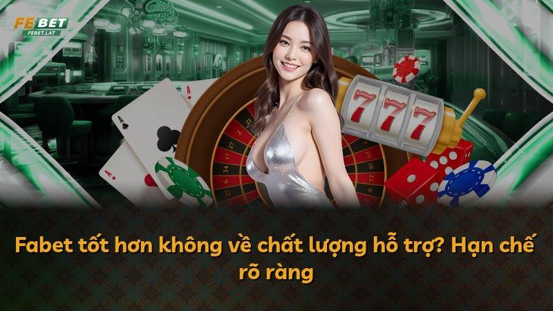 Fabet tốt hơn không về chất lượng hỗ trợ? Hạn chế rõ ràng