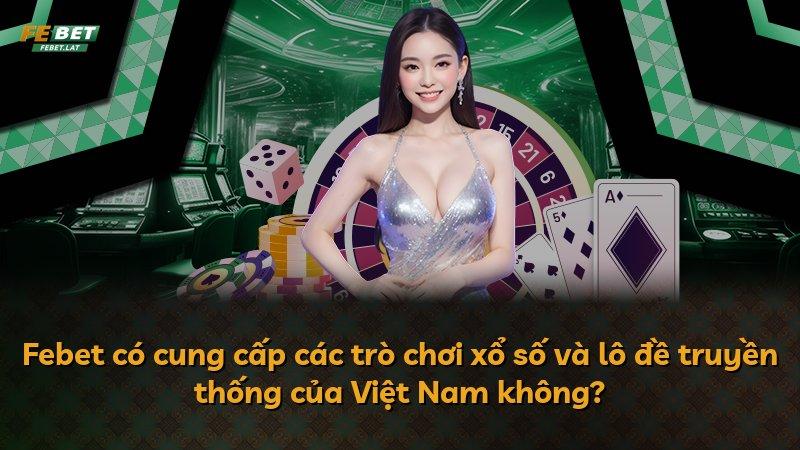 Febet có cung cấp các trò chơi xổ số và lô đề truyền thống của Việt Nam không?