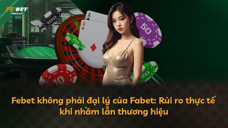 Febet không phải đại lý của Fabet: Rủi ro thực tế khi nhầm lẫn thương hiệu