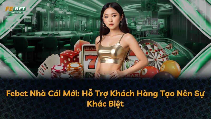 Febet Nhà Cái Mới: Hỗ Trợ Khách Hàng Tạo Nên Sự Khác Biệt