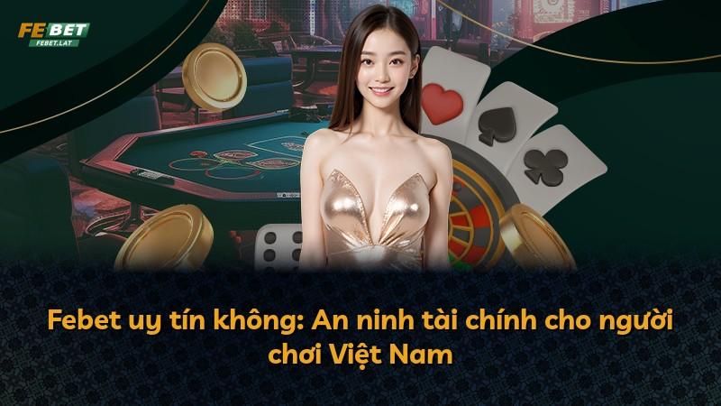 Febet uy tín không: An ninh tài chính cho người chơi Việt Nam