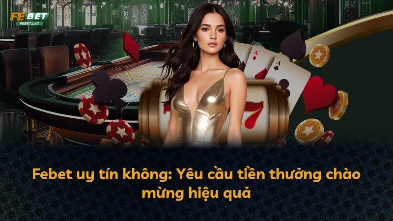 Febet uy tín không: Yêu cầu tiền thưởng chào mừng hiệu quả
