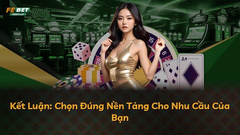 Kết Luận: Chọn Đúng Nền Tảng Cho Nhu Cầu Của Bạn