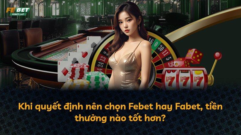 Khi quyết định nên chọn Febet hay Fabet, tiền thưởng nào tốt hơn?