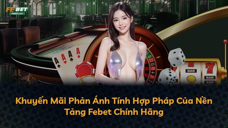 Khuyến Mãi Phản Ánh Tính Hợp Pháp Của Nền Tảng Febet Chính Hãng