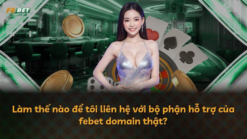 Làm thế nào để tôi liên hệ với bộ phận hỗ trợ của febet domain thật?