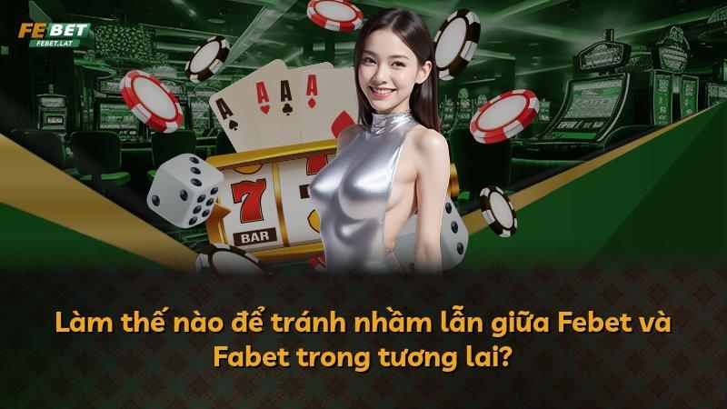 Làm thế nào để tránh nhầm lẫn giữa Febet và Fabet trong tương lai?