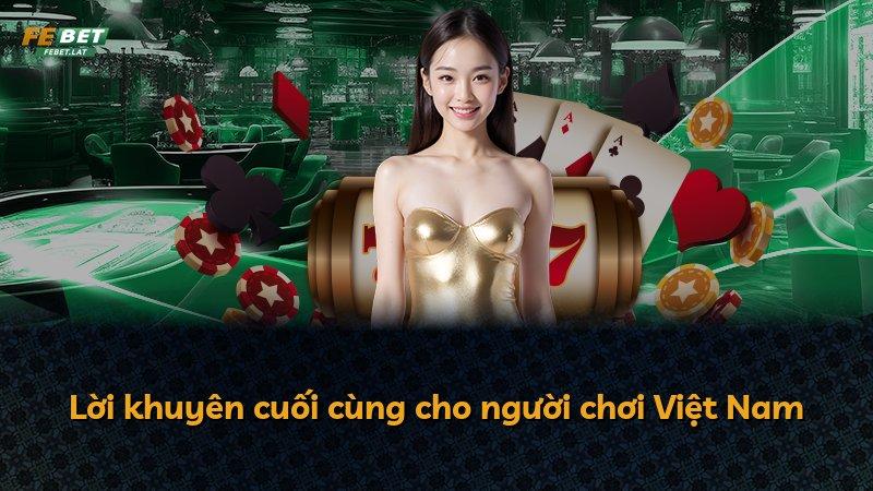 Lời khuyên cuối cùng cho người chơi Việt Nam
