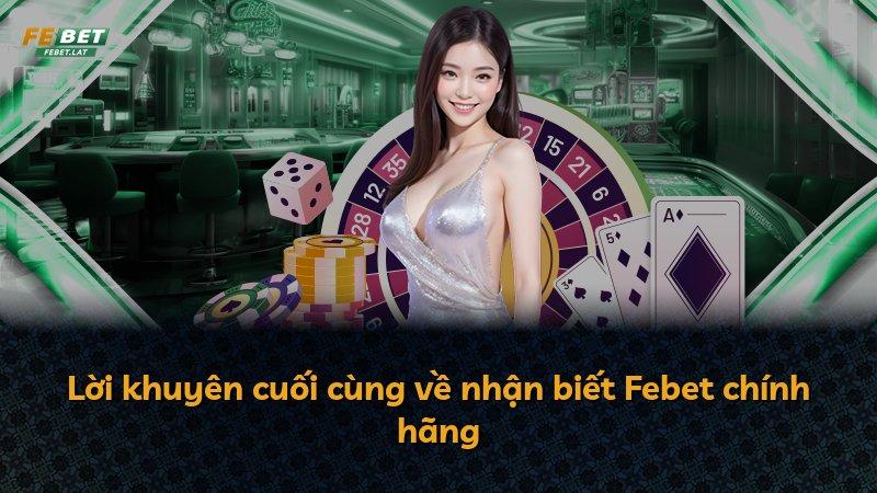 Lời khuyên cuối cùng về nhận biết Febet chính hãng