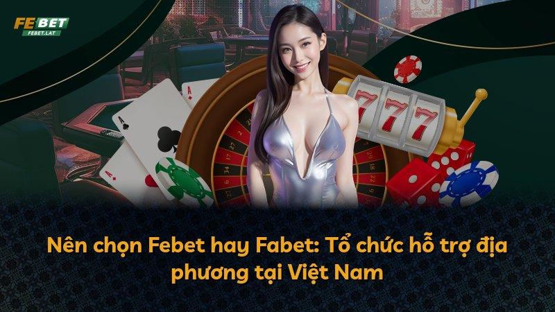 Nên chọn Febet hay Fabet: Tổ chức hỗ trợ địa phương tại Việt Nam
