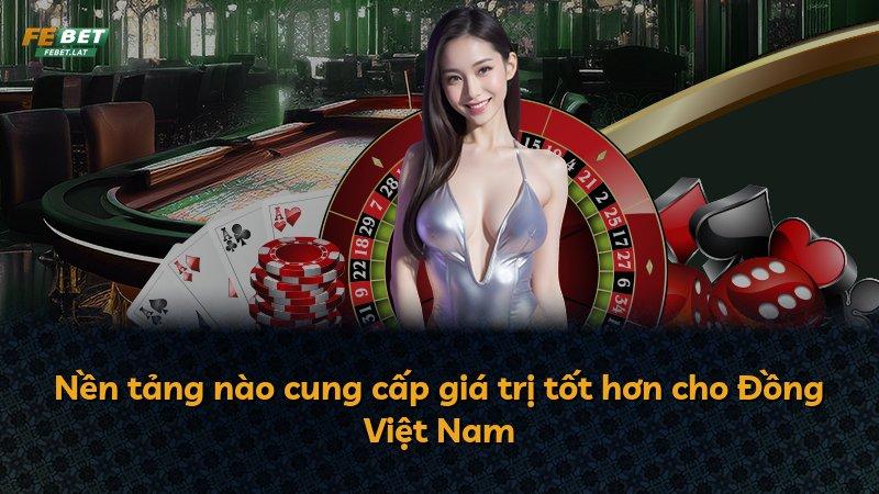 Nền tảng nào cung cấp giá trị tốt hơn cho Đồng Việt Nam