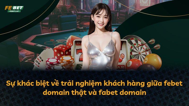 Sự khác biệt về trải nghiệm khách hàng giữa febet domain thật và fabet domain