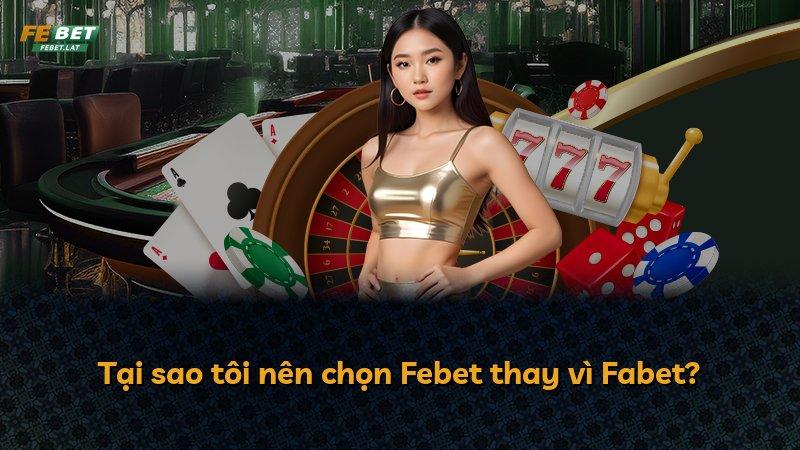 Tại sao tôi nên chọn Febet thay vì Fabet?