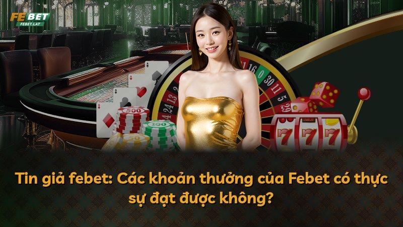 Tin giả febet: Các khoản thưởng của Febet có thực sự đạt được không?